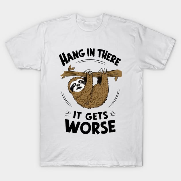 Hang In There It Gets Worse, Scared Sloth T-Shirt by Chrislkf